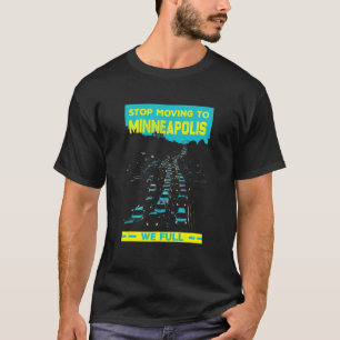 Stop Moving To Minneapolis We Full   Traffic Humou T-Shirt