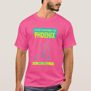 Stop Moving To Phoenix We Full  Traffic Humour Rus T-Shirt