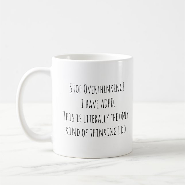 Stop Overthinking? I Have ADHD. The Only Thinking. Coffee Mug (Left)