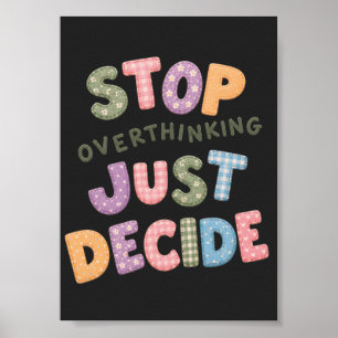Stop overthinking just decide poster