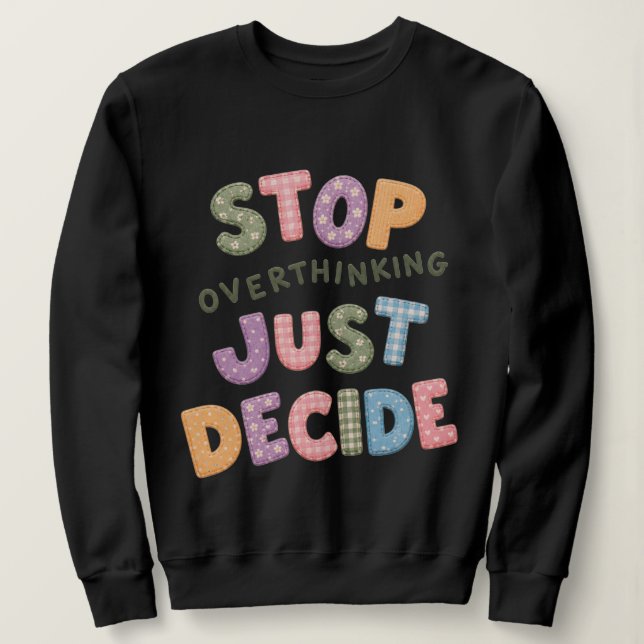 Stop overthinking just decide sweatshirt (Design Front)