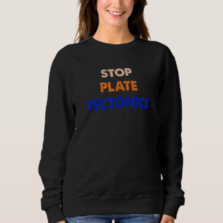 Stop Plate Tectonics Apparel Sweatshirt