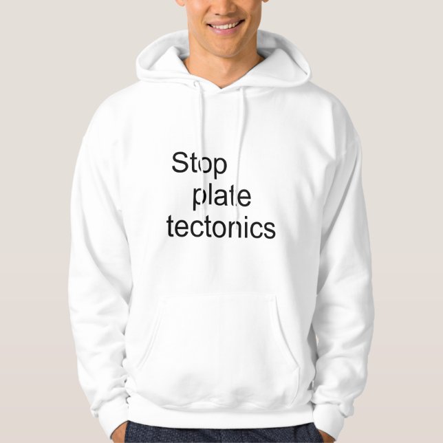 Stop plate tectonics hoodie (Front)