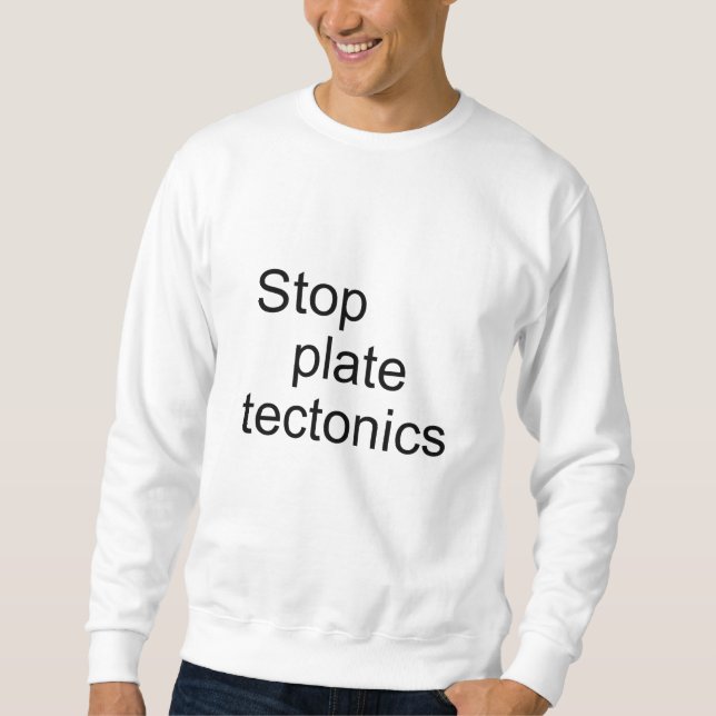 Stop plate tectonics sweatshirt (Front)