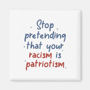 Stop Pretending That Your Racism Is Patriotism Lib Magnet