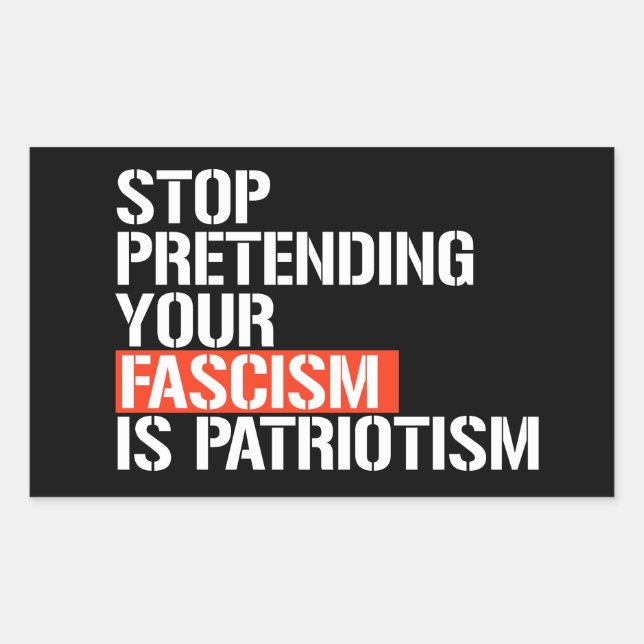 Stop pretending your fascism is patriotism rectangular sticker (Front)