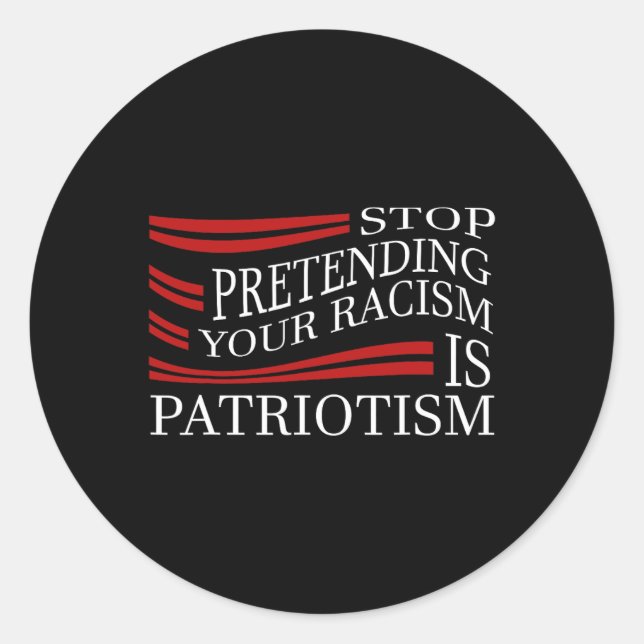 Stop Pretending Your Racism  Classic Round Sticker (Front)