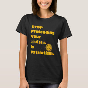 Stop Pretending Your Racism Is Patriotism 1 T-Shirt