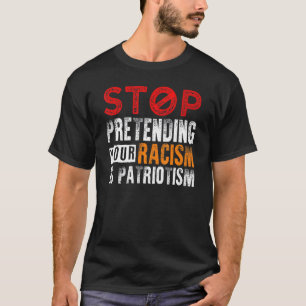 Stop Pretending Your Racism Is Patriotism 2 T-Shirt