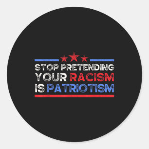 Stop Pretending Your Racism Is Patriotism, Anti Classic Round Sticker