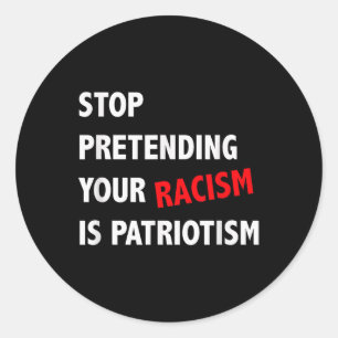 Stop Pretending Your Racism Is Patriotism Anti Classic Round Sticker