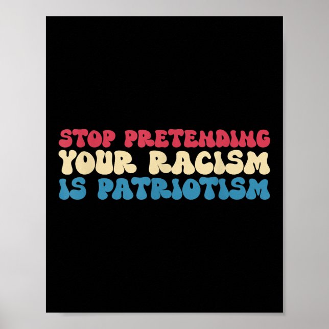 Stop Pretending Your Racism Is Patriotism Apparel  Poster (Front)