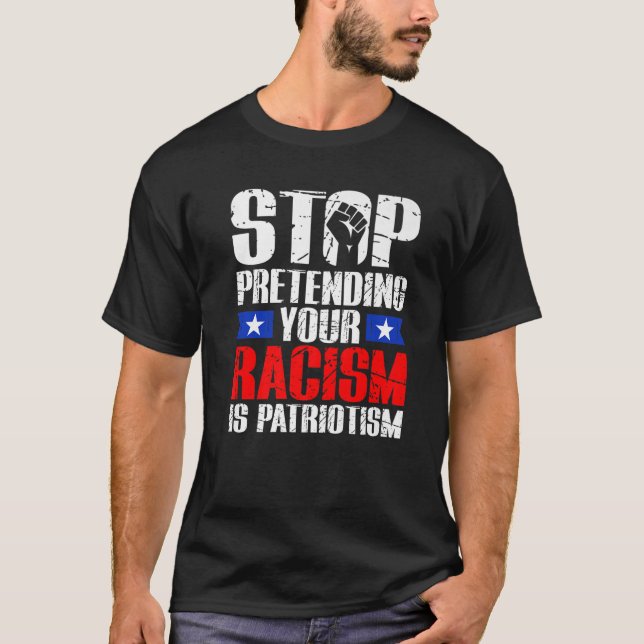 Stop Pretending Your Racism Is Patriotism Civil Ri T-Shirt (Front)