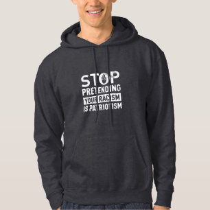 Stop Pretending Your Racism is Patriotism Hoodie