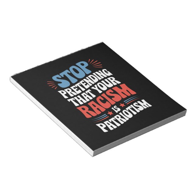 Stop Pretending Your Racism is Patriotism  Notepad (Angled)