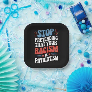 Stop Pretending Your Racism is Patriotism Paper Plate