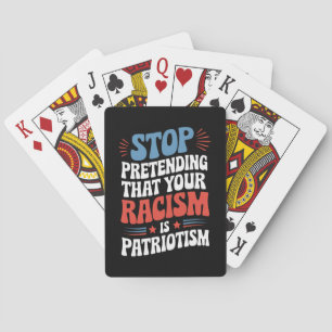 Stop Pretending Your Racism is Patriotism Playing Cards