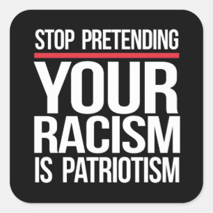Stop pretending your racism is patriotism square s sticker