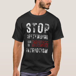 Stop Pretending Your Racism Is Patriotism T-Shirt