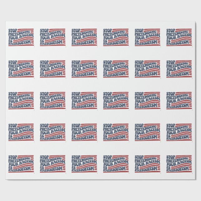 Stop Pretending Your Racism Is Patriotism Wrapping Paper (Flat)