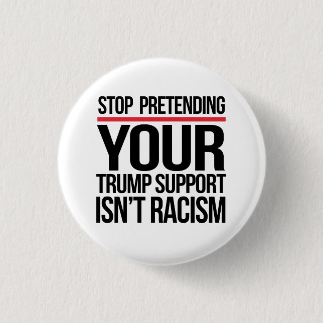 Stop pretending your Trump support is not racism 3 Cm Round Badge (Front)
