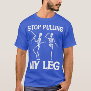 Stop Pulling My Leg Funny Dad Joke Father Daddy T-Shirt