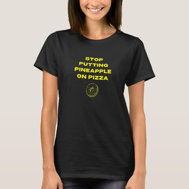 Stop Putting Pineapple On Pizza T-Shirt (Front)