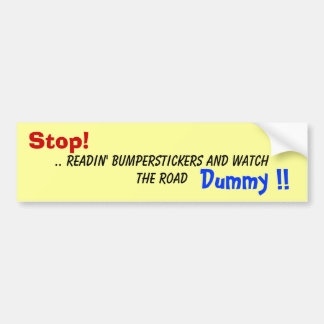 Stop! readin' bumperstickers and watch the road.. bumper sticker