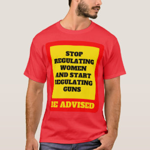 Stop Regulating Women And Start Regulating Guns 8 T-Shirt