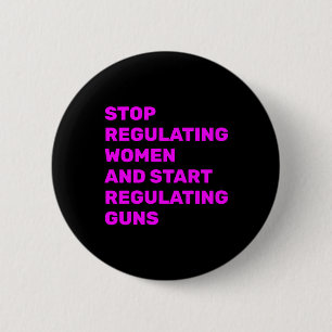 Stop Regulating Women And Start Regulating Guns St 6 Cm Round Badge
