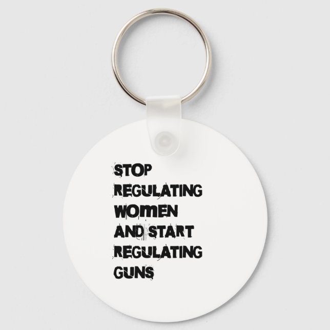 Stop Regulating Women Start Regulating Guns Sticke Key Ring (Front)