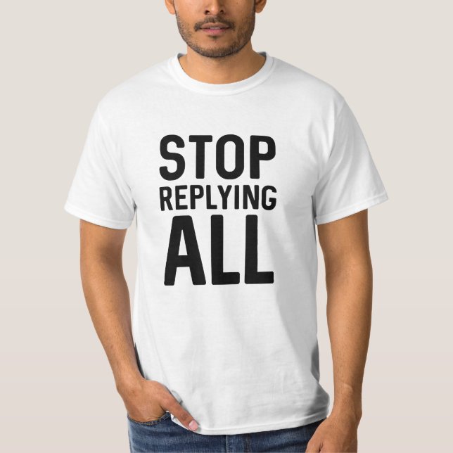 Stop Replying All T-Shirt (Front)