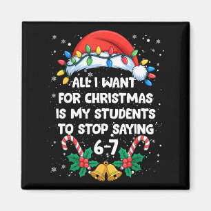 Stop Saying 6-7 Funny Teacher Students 67 Christma Magnet