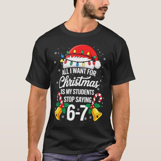 Stop Saying 6-7 Funny Teacher Students 67 Christma T-Shirt (Front)