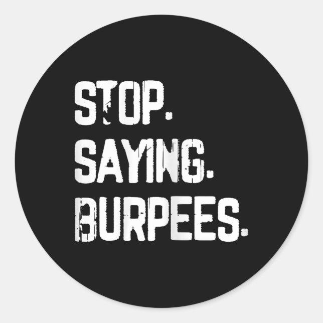 Stop Saying Burpees Exercise Bodybuilding Gag Joke Classic Round Sticker (Front)