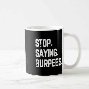 Stop Saying Burpees Exercise Bodybuilding Gag Joke Coffee Mug