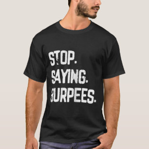 Stop Saying Burpees Exercise Bodybuilding Gag Joke T-Shirt