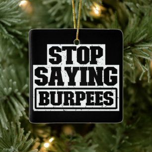 Stop Saying Burpees Workout Gear Stop Cool Fitness Ceramic Ornament