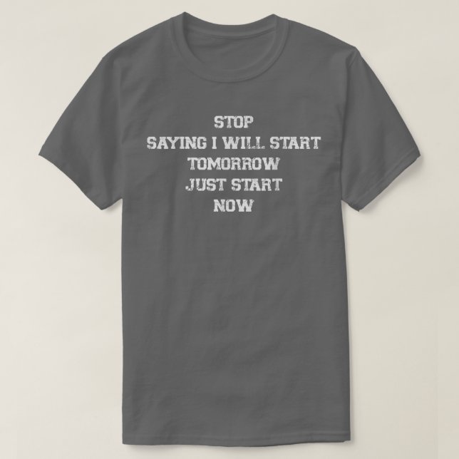 Stop Saying I Will Start Tomorrow Motivation Gym F T-Shirt (Design Front)