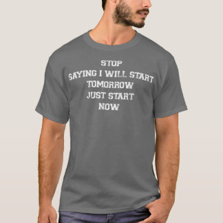 Stop Saying I Will Start Tomorrow Motivation Gym F T-Shirt