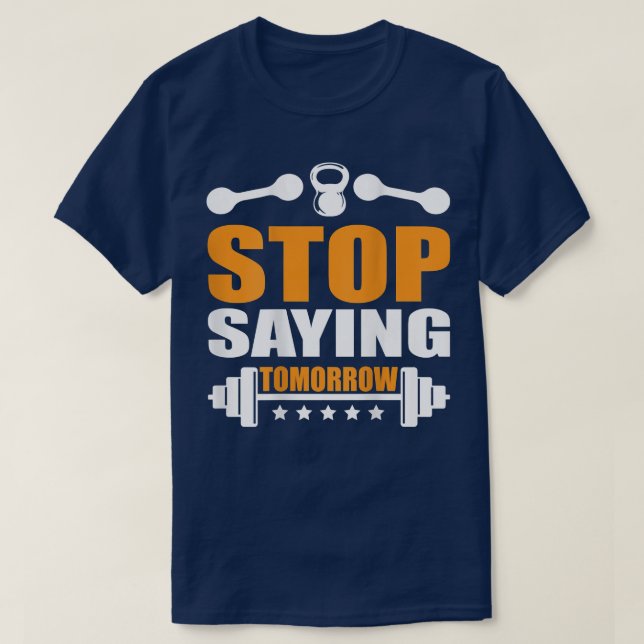 Stop saying Tomorrow Gym motivation backprint trai T-Shirt (Design Front)