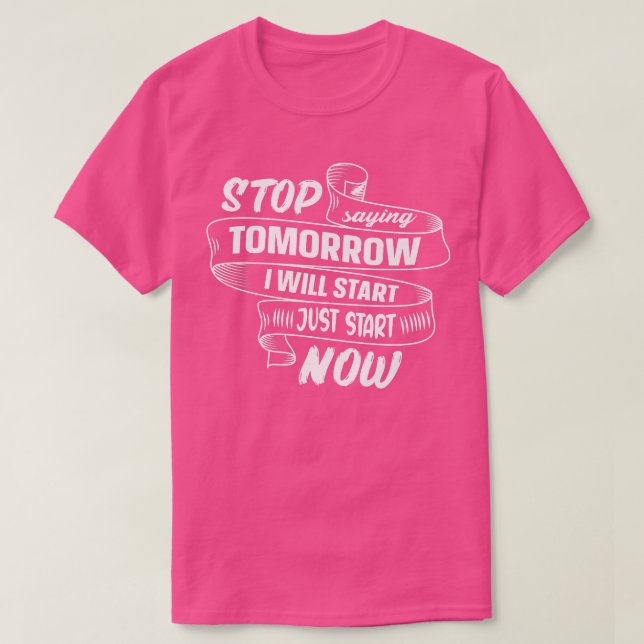 Stop Saying Tomorrow Start Now Quote Motivation Gy T-Shirt (Design Front)
