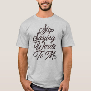 Stop Saying Words To Me T-Shirt