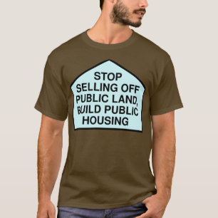 Stop Selling Off Public Land Build Public Housing T-Shirt