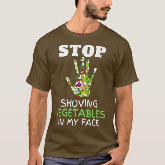 Stop Shoving Vegetables in My Face Vegetarian Vege T-Shirt