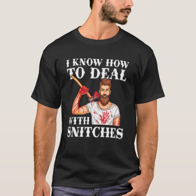 Stop Snitching ~ I kNow How to Deal With Snitches T-Shirt (Front)
