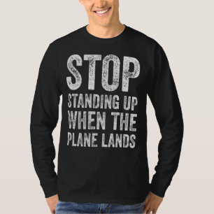 Stop Standing Up When The Plane Lands Funny Flying T-Shirt