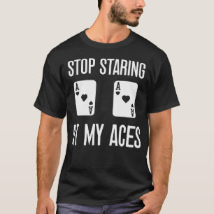 Stop Staring At My Aces Cards Funny Poker Player T-Shirt