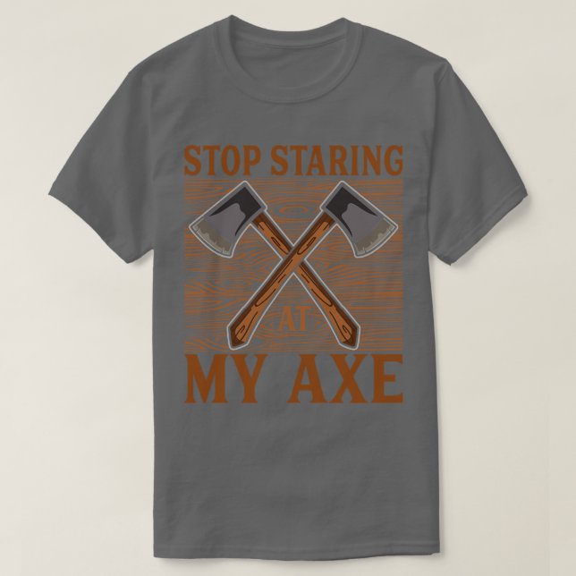 Stop staring at my axe Funny Axe Throwing 1 T-Shirt (Design Front)