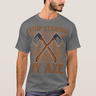 Stop staring at my axe Funny Axe Throwing 1 T-Shirt